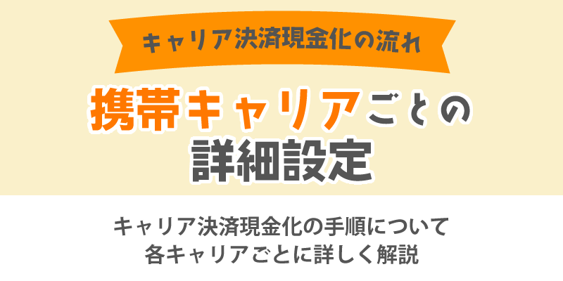 キャリア決済の現金化の申し込みから入金までの流れ／携帯キャリアごとの詳細設定