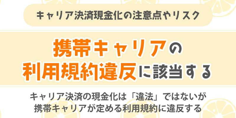 キャリア決済現金化の注意点やリスク／携帯キャリアの利用規約違反に該当する