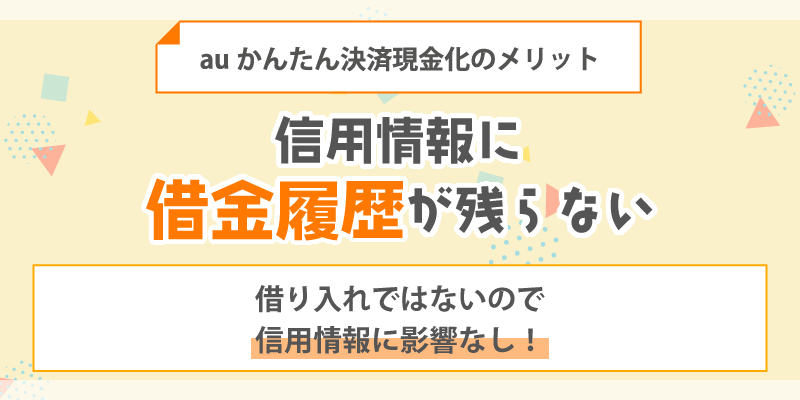 auかんたん決済現金化のメリット／信用情報に借金履歴が残らない