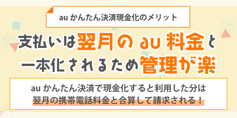 auかんたん決済現金化のメリット／支払いは翌月のau料金と一本化されるため管理が楽