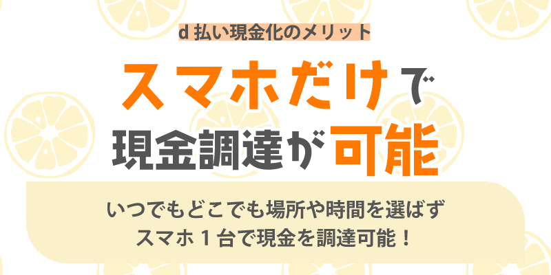 d払い現金化のメリット/スマホだけで現金調達が可能