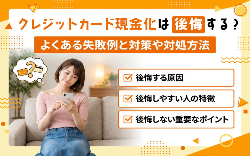 クレカ現金化は後悔するかどうか徹底調査！よくある失敗例や対策・対処方法も紹介します
