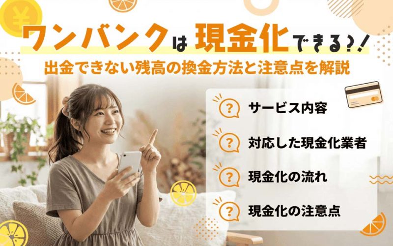 ワンバンクは現金化できる？出金できない残高の換金方法と注意点を解説